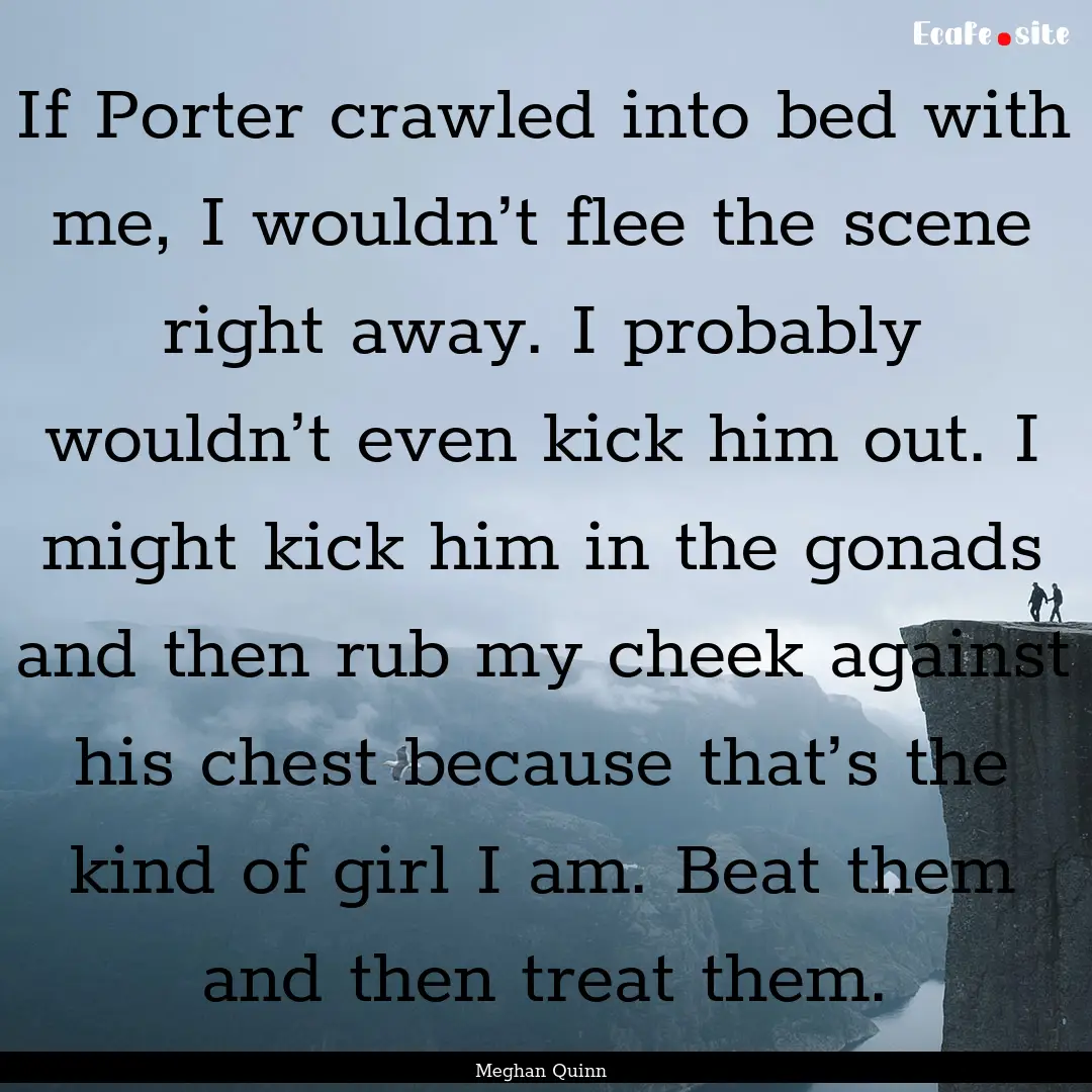 If Porter crawled into bed with me, I wouldn’t.... : Quote by Meghan Quinn