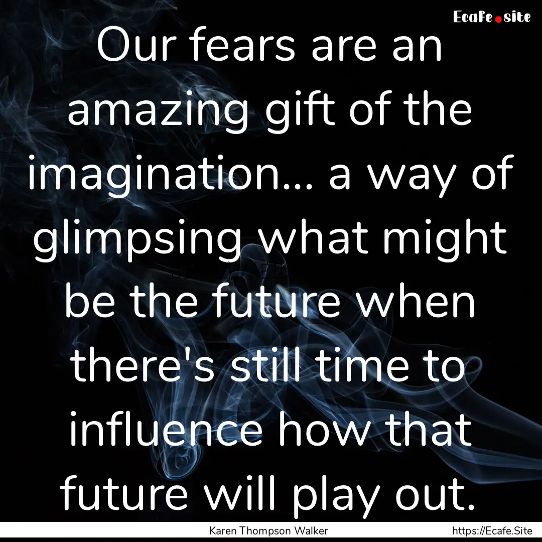 Our fears are an amazing gift of the imagination....... : Quote by Karen Thompson Walker