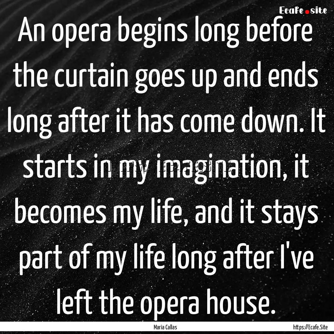 An opera begins long before the curtain goes.... : Quote by Maria Callas