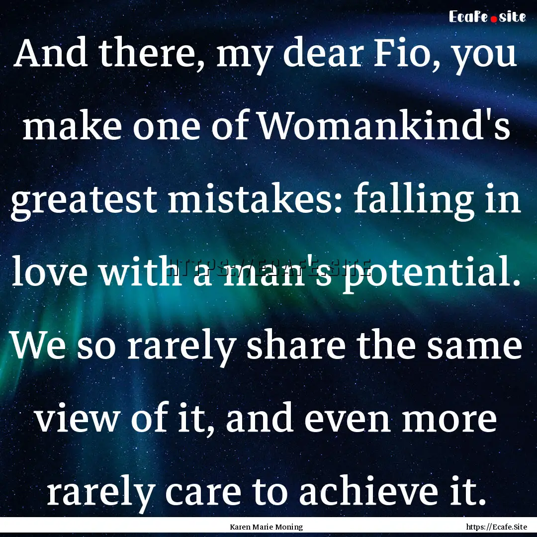 And there, my dear Fio, you make one of Womankind's.... : Quote by Karen Marie Moning