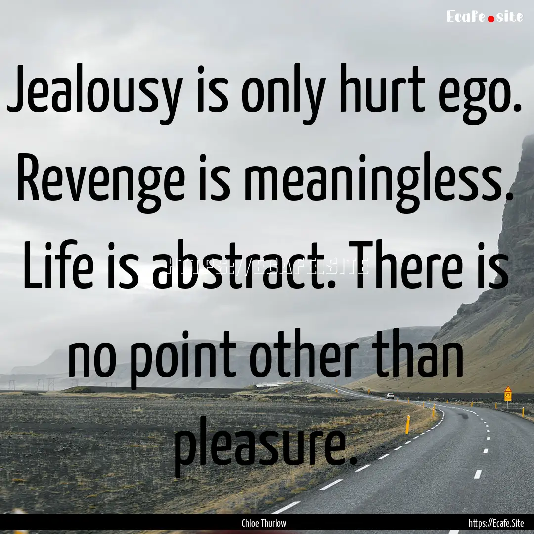 Jealousy is only hurt ego. Revenge is meaningless..... : Quote by Chloe Thurlow