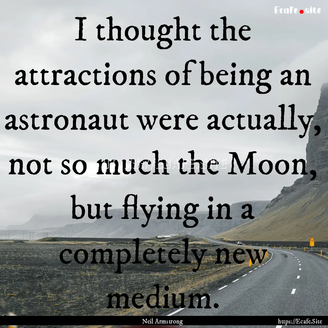 I thought the attractions of being an astronaut.... : Quote by Neil Armstrong