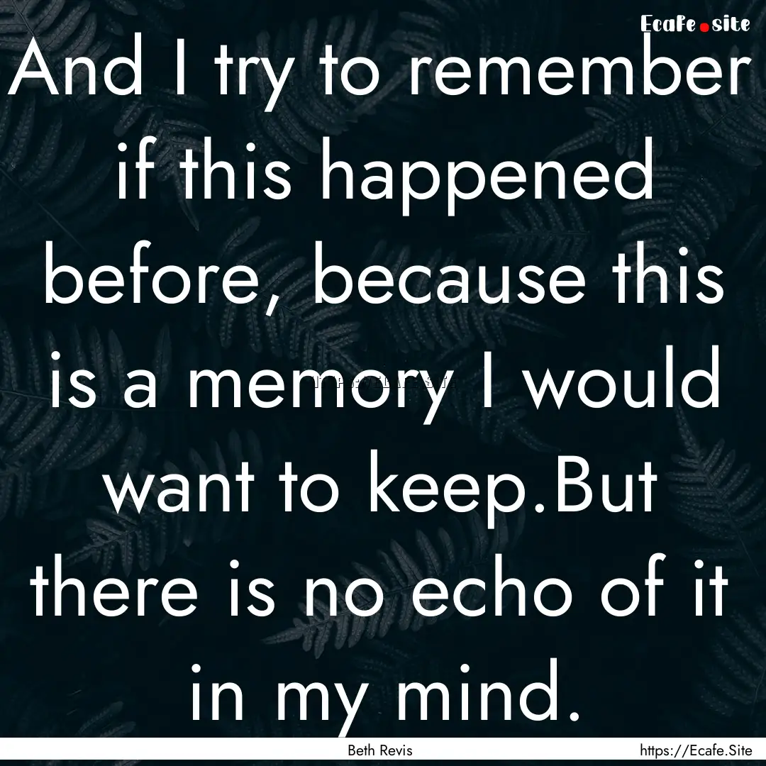 And I try to remember if this happened before,.... : Quote by Beth Revis