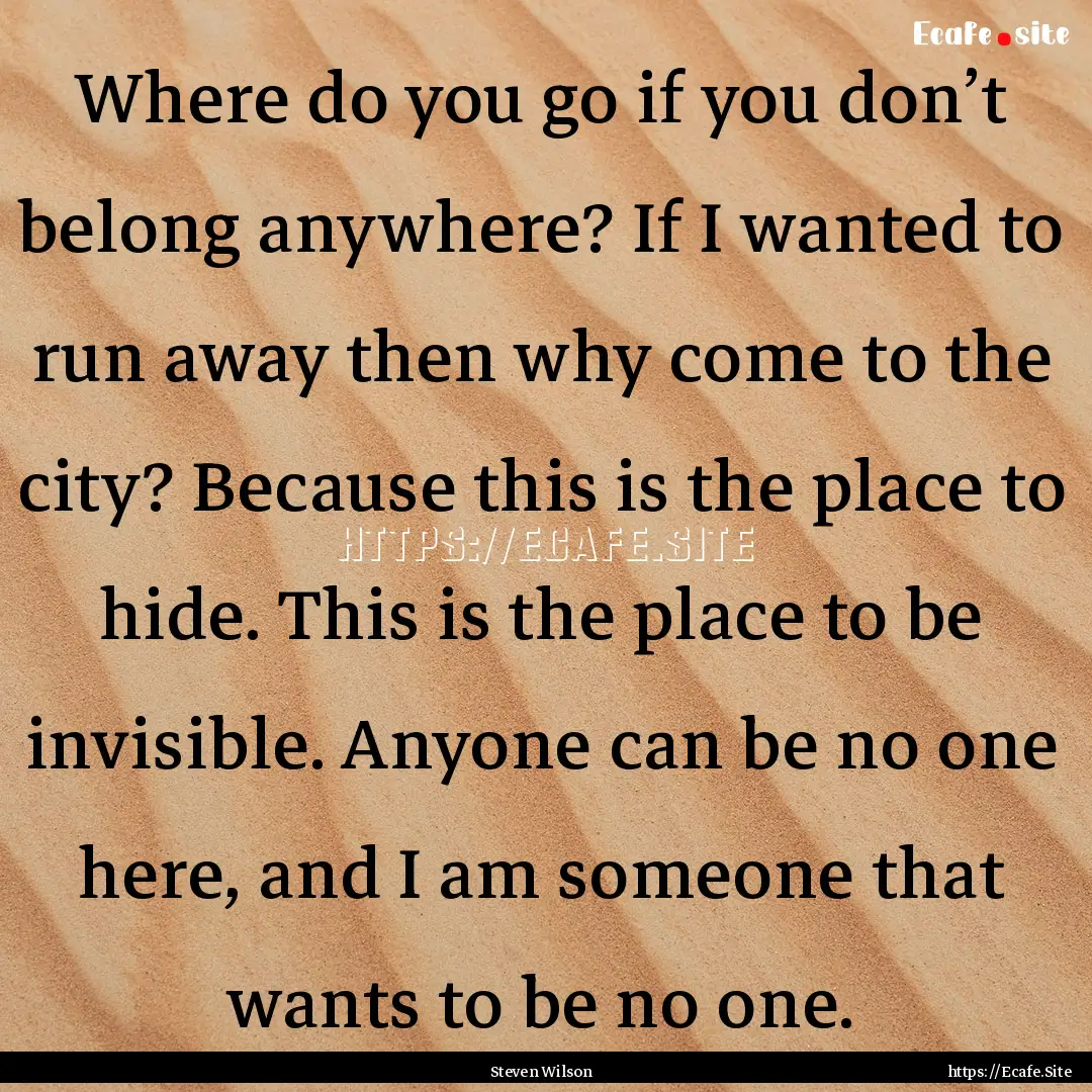 Where do you go if you don’t belong anywhere?.... : Quote by Steven Wilson