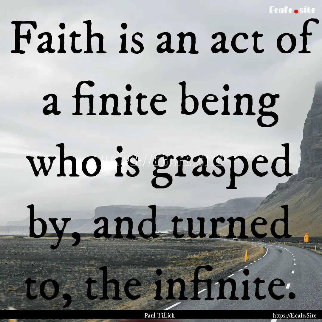 Faith is an act of a finite being who is.... : Quote by Paul Tillich