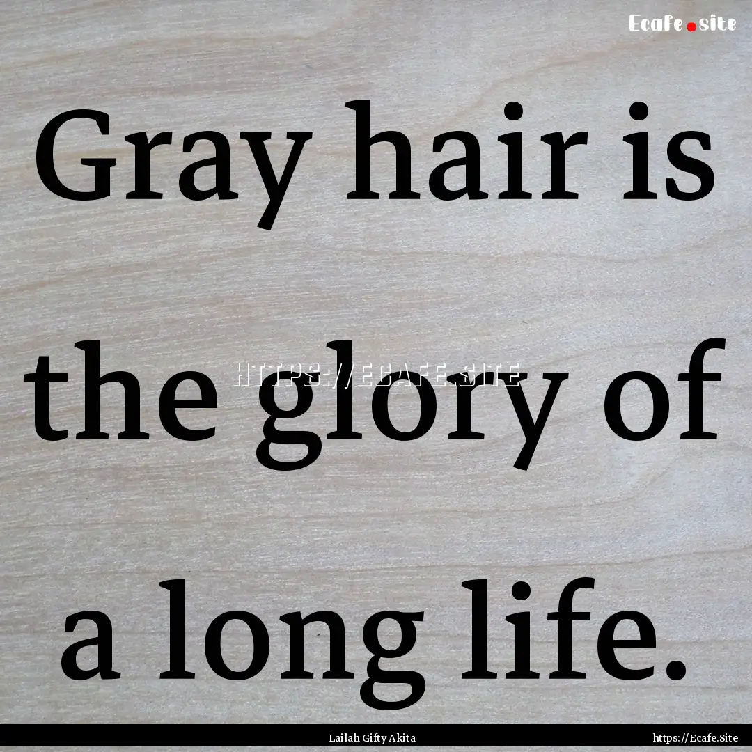 Gray hair is the glory of a long life. : Quote by Lailah Gifty Akita