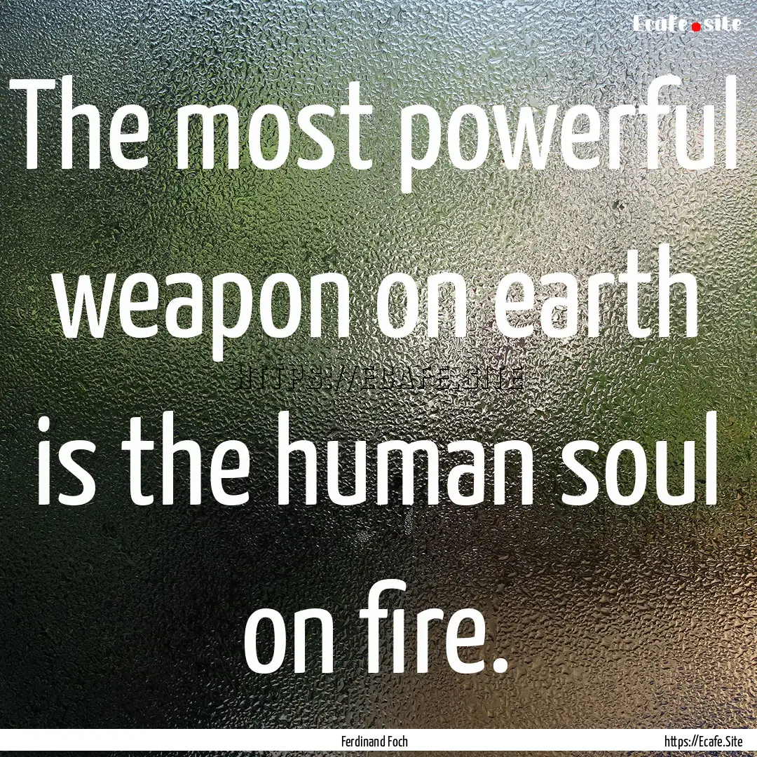 The most powerful weapon on earth is the.... : Quote by Ferdinand Foch