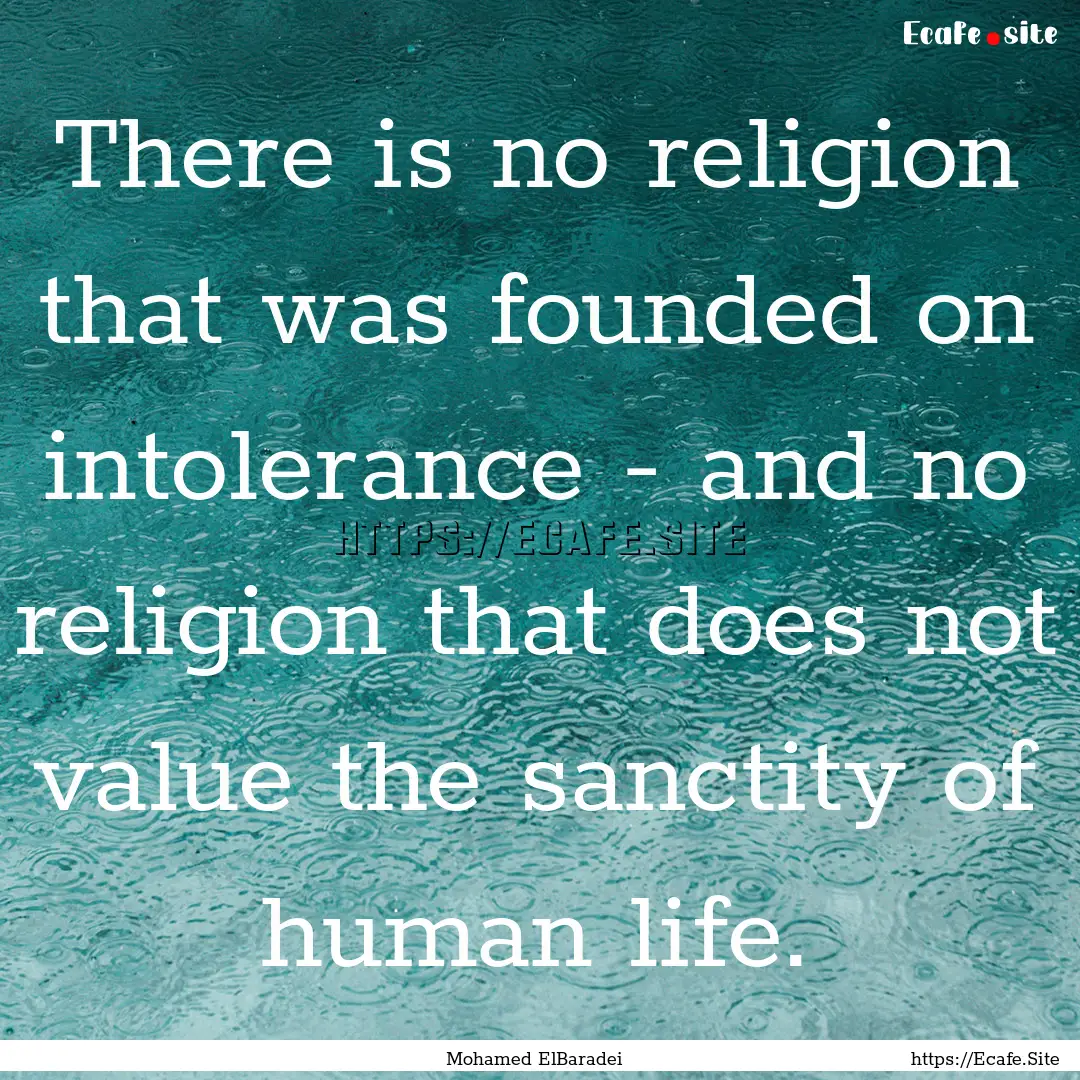 There is no religion that was founded on.... : Quote by Mohamed ElBaradei