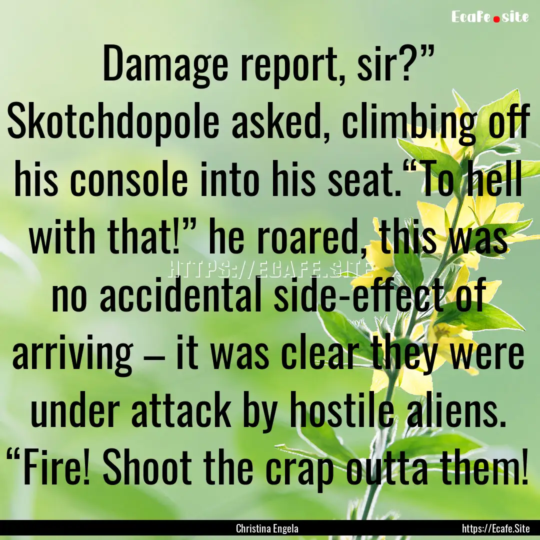 Damage report, sir?” Skotchdopole asked,.... : Quote by Christina Engela