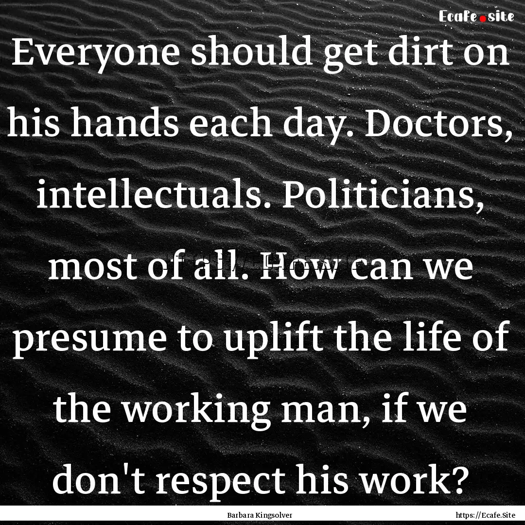 Everyone should get dirt on his hands each.... : Quote by Barbara Kingsolver