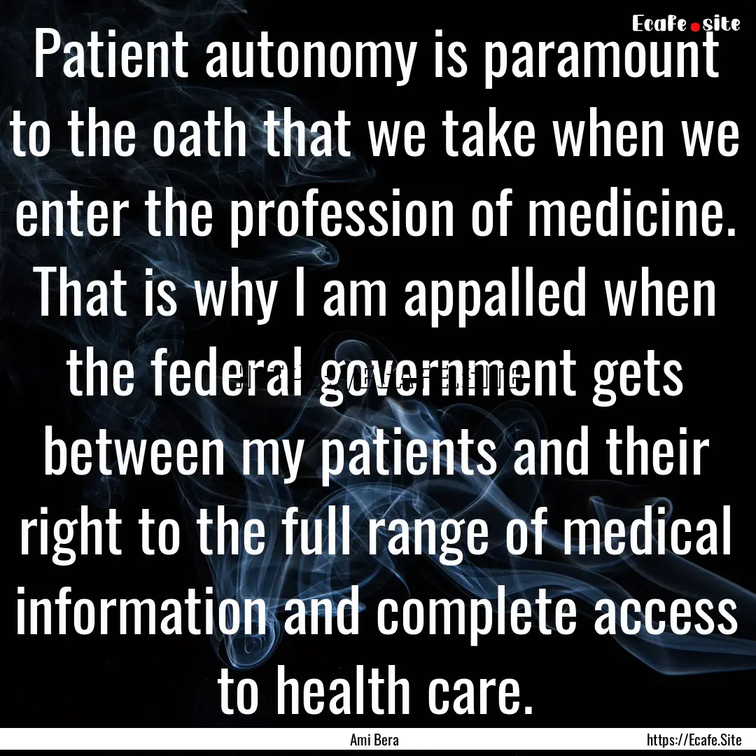 Patient autonomy is paramount to the oath.... : Quote by Ami Bera