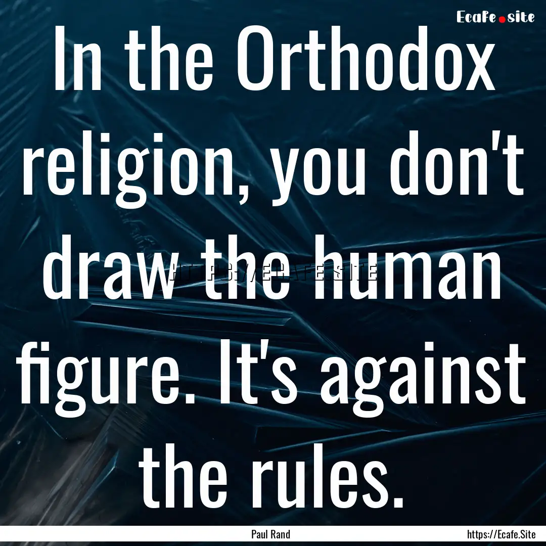 In the Orthodox religion, you don't draw.... : Quote by Paul Rand