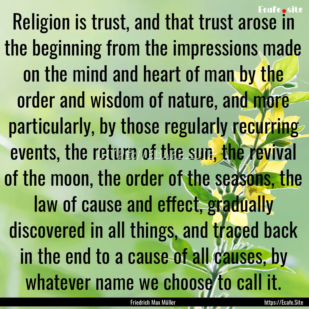 Religion is trust, and that trust arose in.... : Quote by Friedrich Max Müller