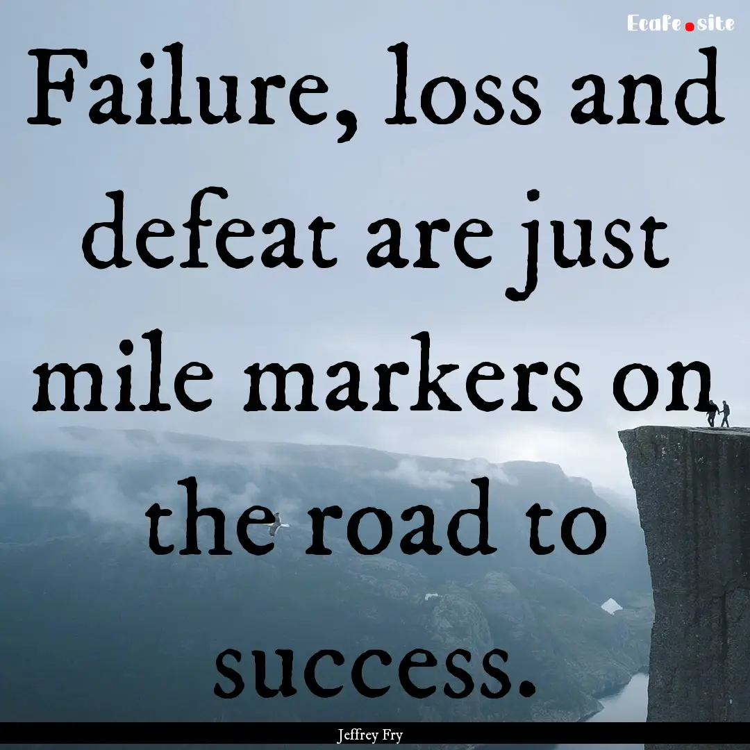 Failure, loss and defeat are just mile markers.... : Quote by Jeffrey Fry