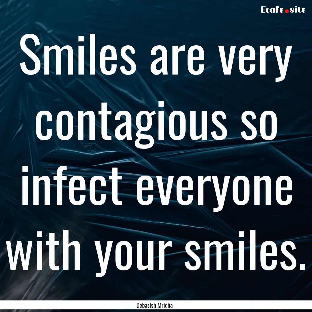 Smiles are very contagious so infect everyone.... : Quote by Debasish Mridha