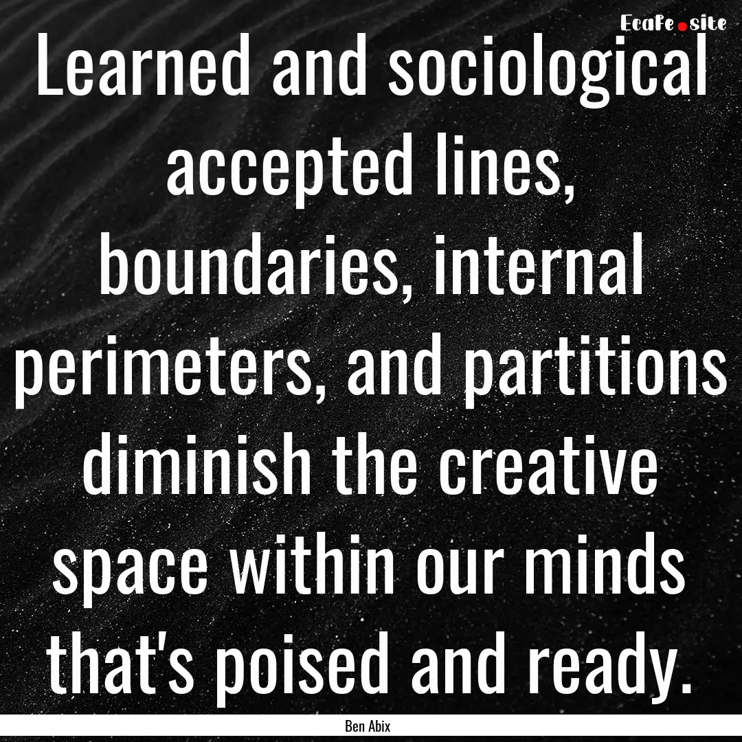 Learned and sociological accepted lines,.... : Quote by Ben Abix