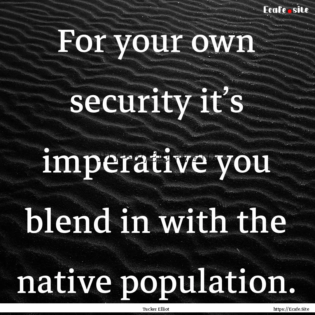 For your own security it’s imperative you.... : Quote by Tucker Elliot