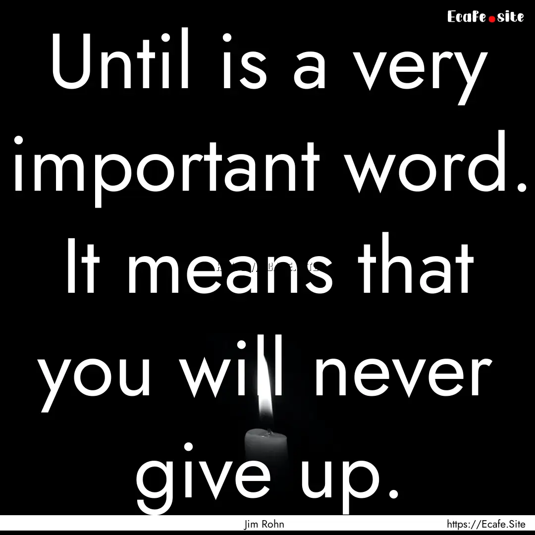 Until is a very important word. It means.... : Quote by Jim Rohn