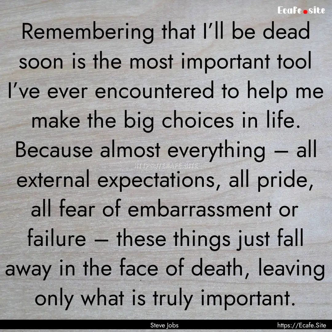 Remembering that I’ll be dead soon is the.... : Quote by Steve Jobs