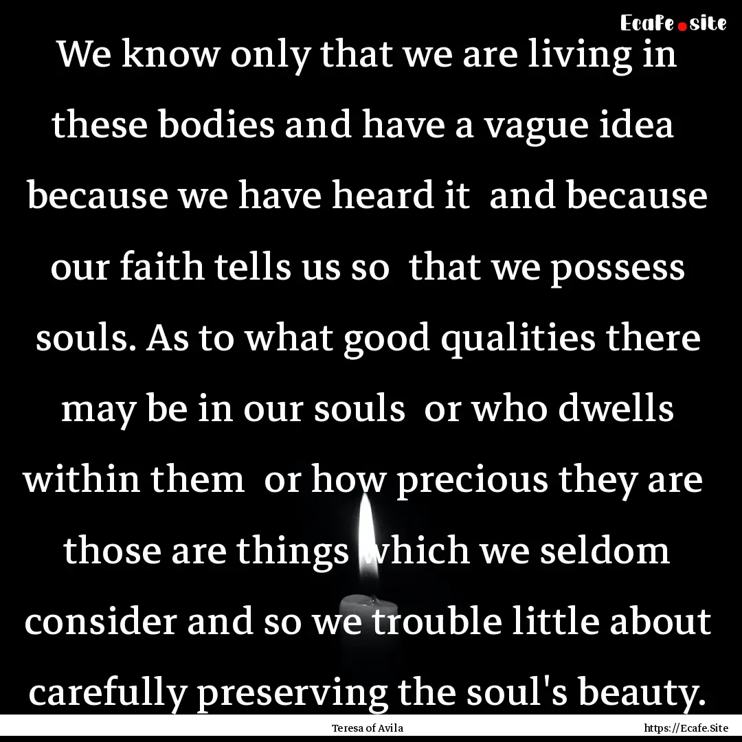 We know only that we are living in these.... : Quote by Teresa of Avila