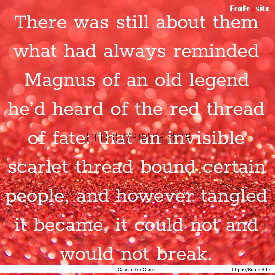 There was still about them what had always.... : Quote by Cassandra Clare