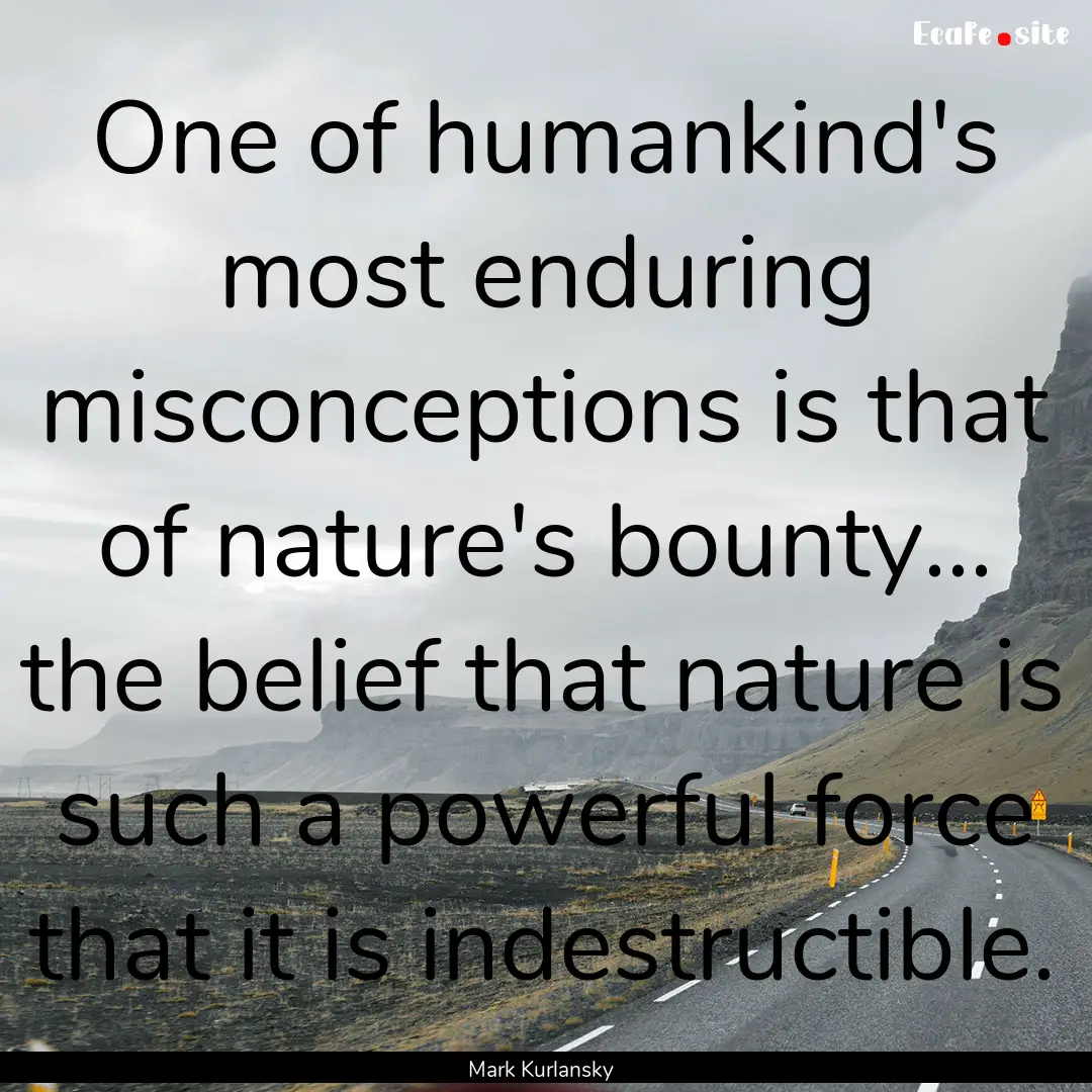 One of humankind's most enduring misconceptions.... : Quote by Mark Kurlansky