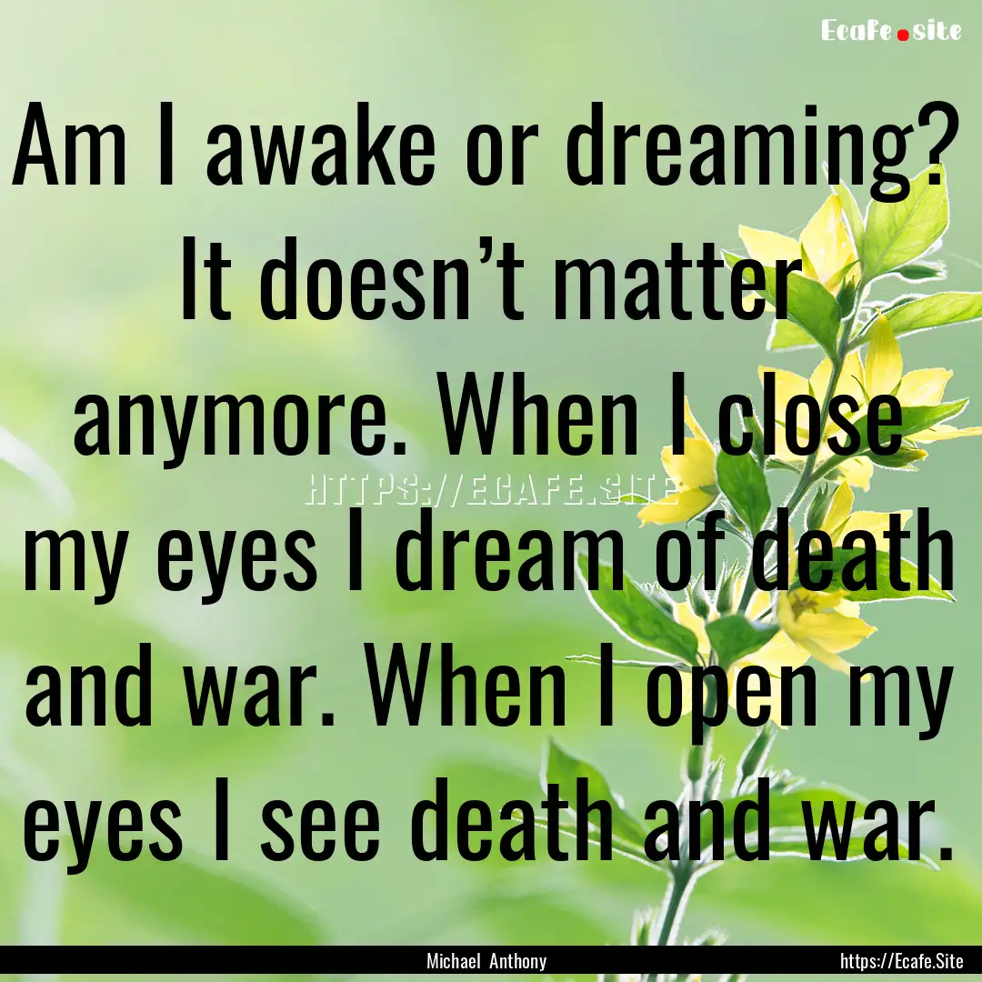 Am I awake or dreaming? It doesn’t matter.... : Quote by Michael Anthony