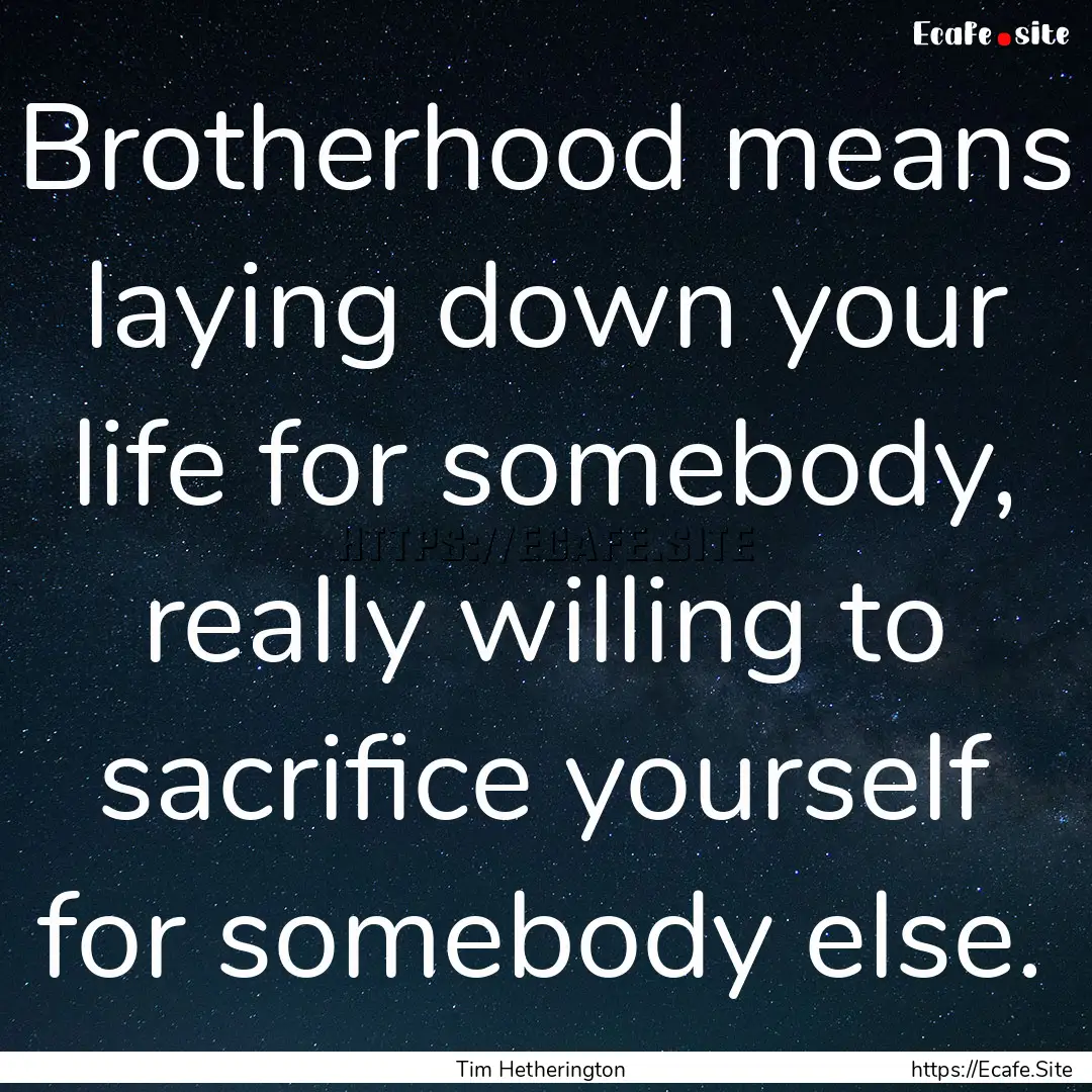 Brotherhood means laying down your life for.... : Quote by Tim Hetherington