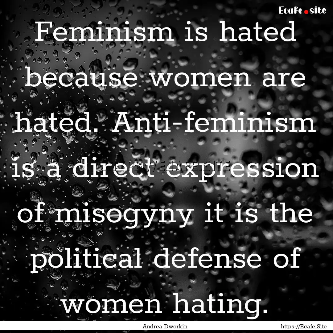 Feminism is hated because women are hated..... : Quote by Andrea Dworkin