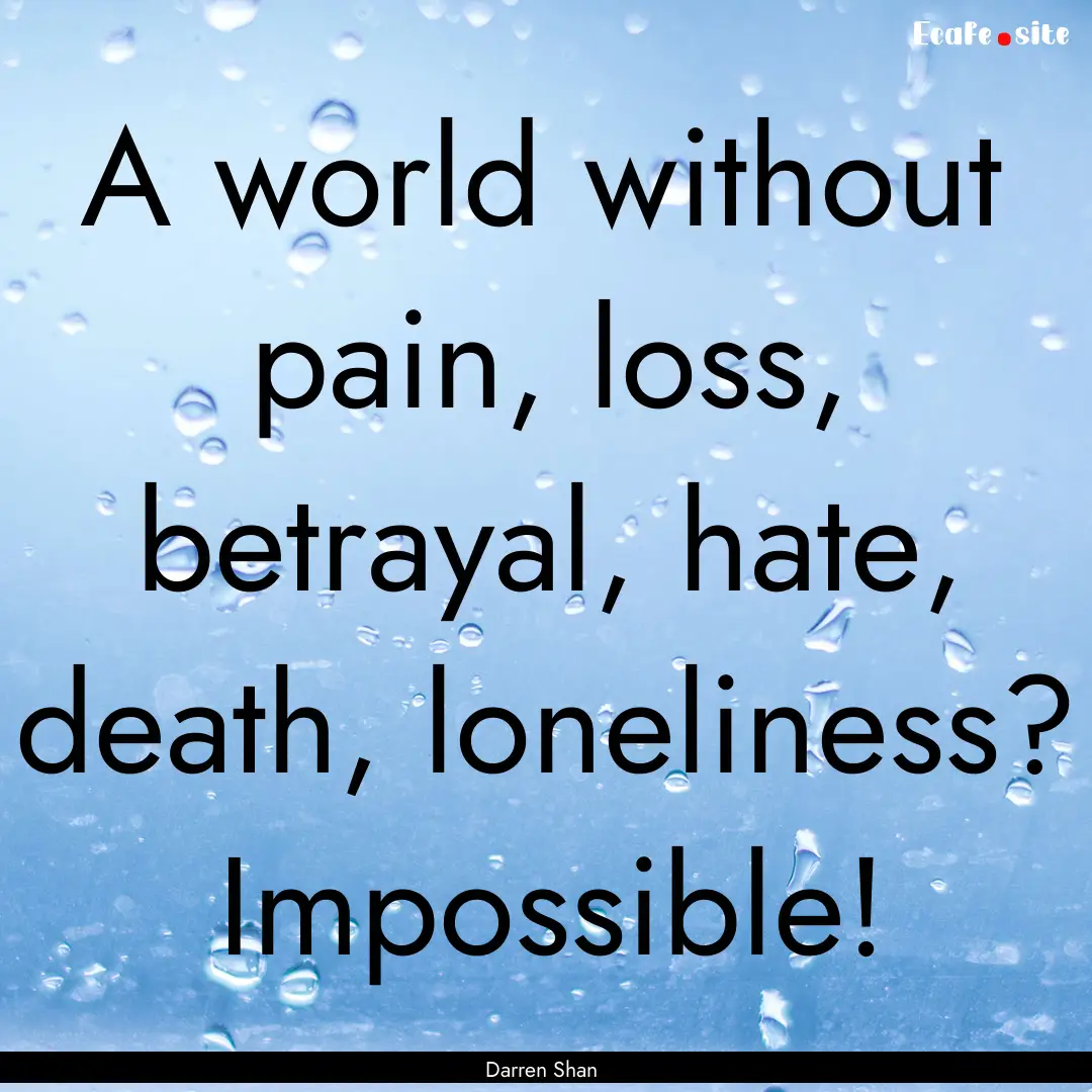 A world without pain, loss, betrayal, hate,.... : Quote by Darren Shan