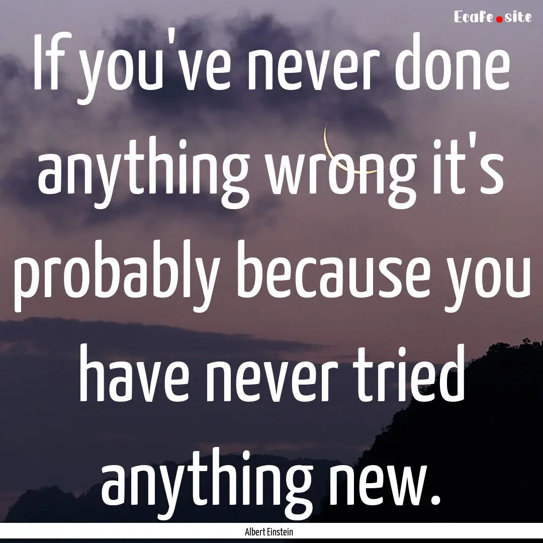 If you've never done anything wrong it's.... : Quote by Albert Einstein