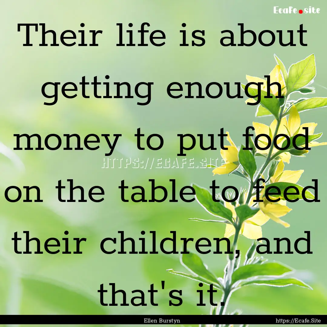 Their life is about getting enough money.... : Quote by Ellen Burstyn