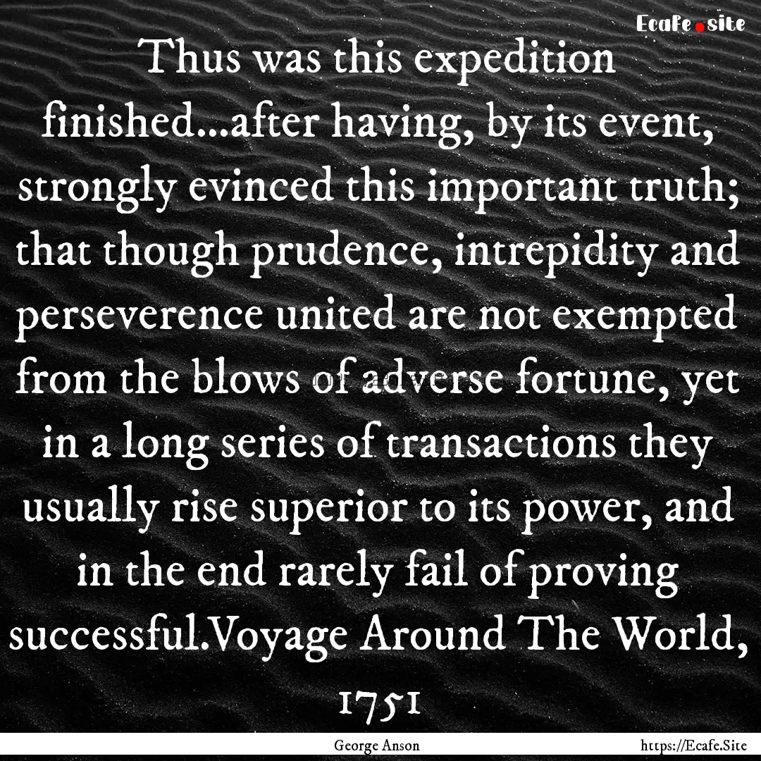 Thus was this expedition finished...after.... : Quote by George Anson