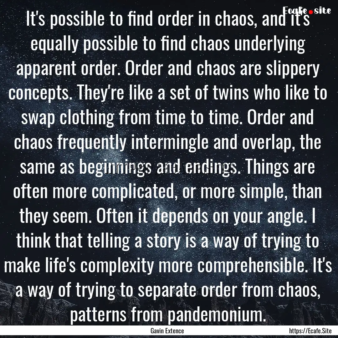 It's possible to find order in chaos, and.... : Quote by Gavin Extence