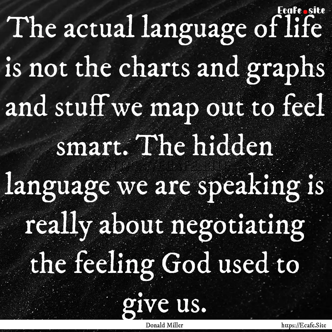 The actual language of life is not the charts.... : Quote by Donald Miller