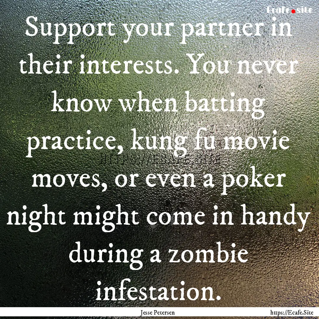 Support your partner in their interests..... : Quote by Jesse Petersen