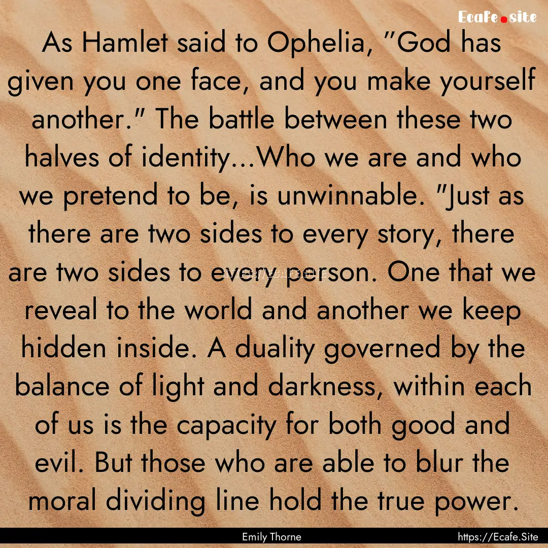 As Hamlet said to Ophelia, ”God has given.... : Quote by Emily Thorne