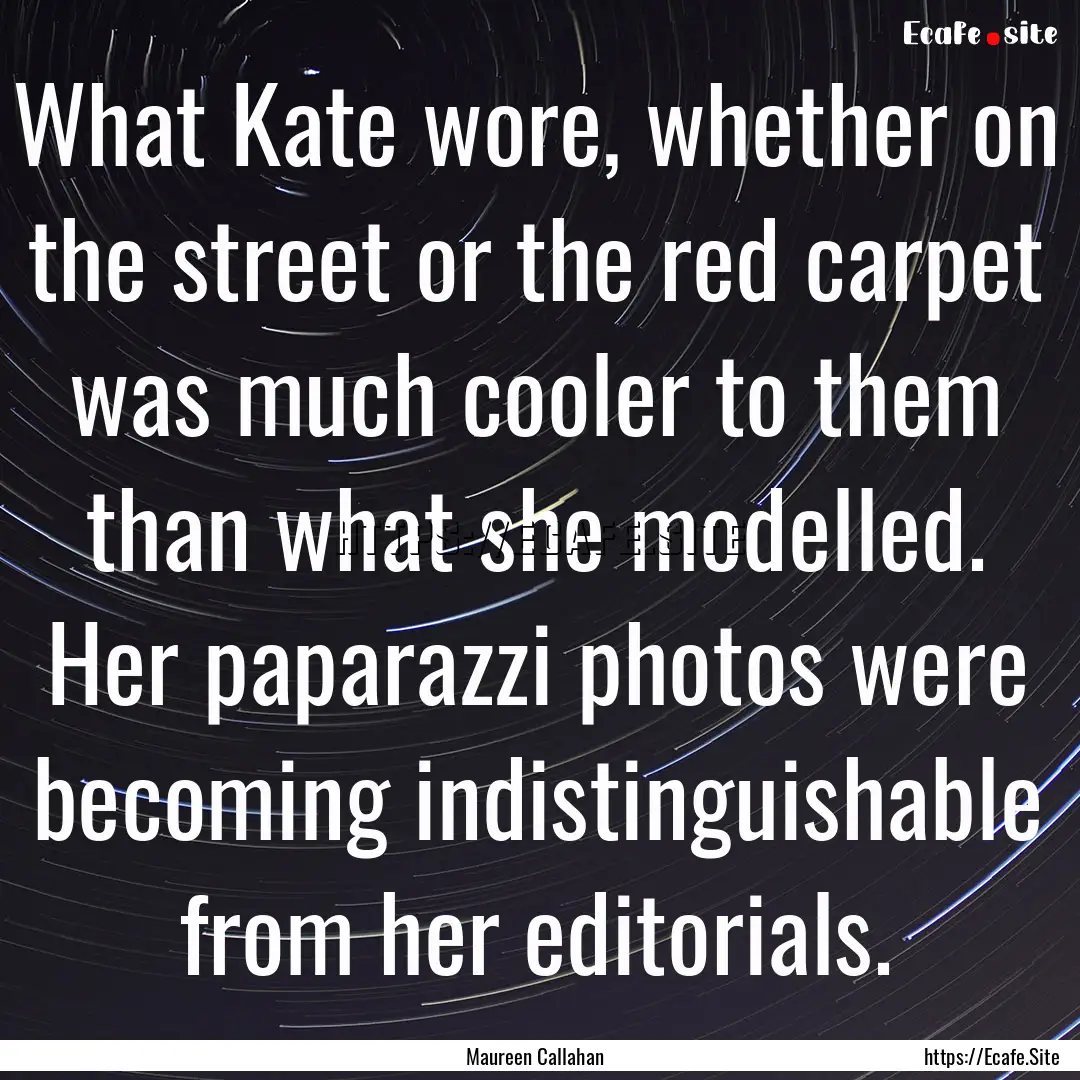 What Kate wore, whether on the street or.... : Quote by Maureen Callahan