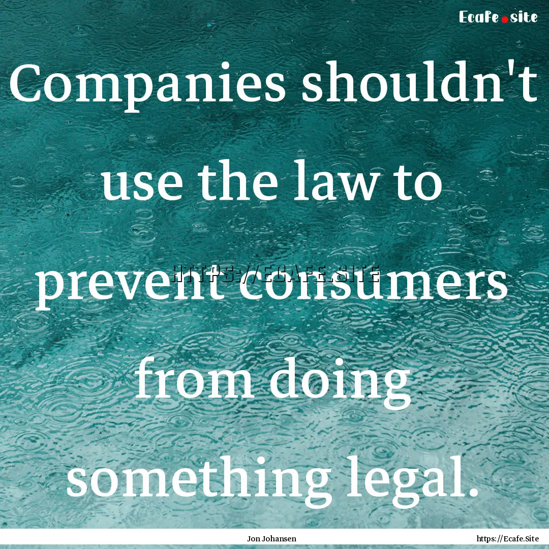 Companies shouldn't use the law to prevent.... : Quote by Jon Johansen