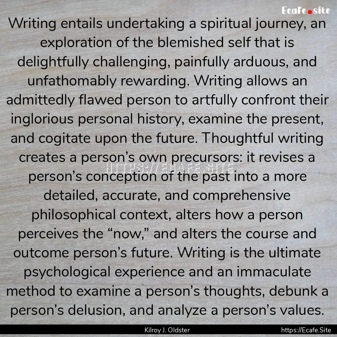 Writing entails undertaking a spiritual journey,.... : Quote by Kilroy J. Oldster