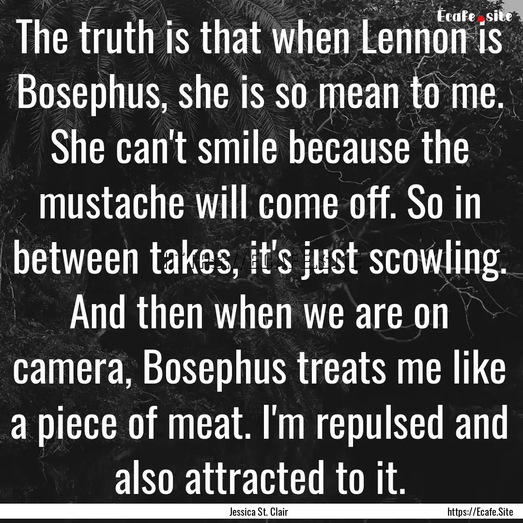 The truth is that when Lennon is Bosephus,.... : Quote by Jessica St. Clair