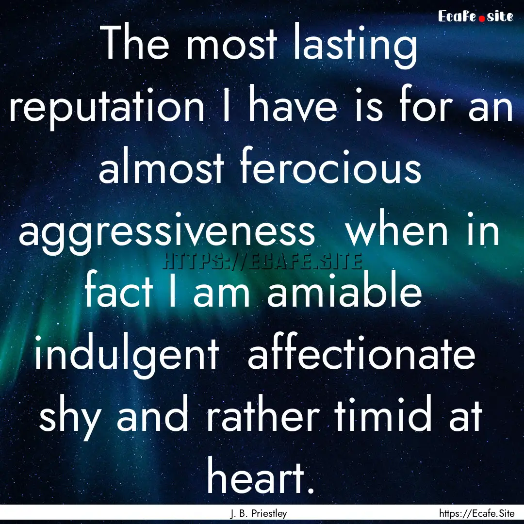 The most lasting reputation I have is for.... : Quote by J. B. Priestley