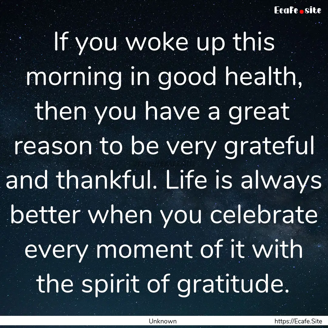 If you woke up this morning in good health,.... : Quote by Unknown