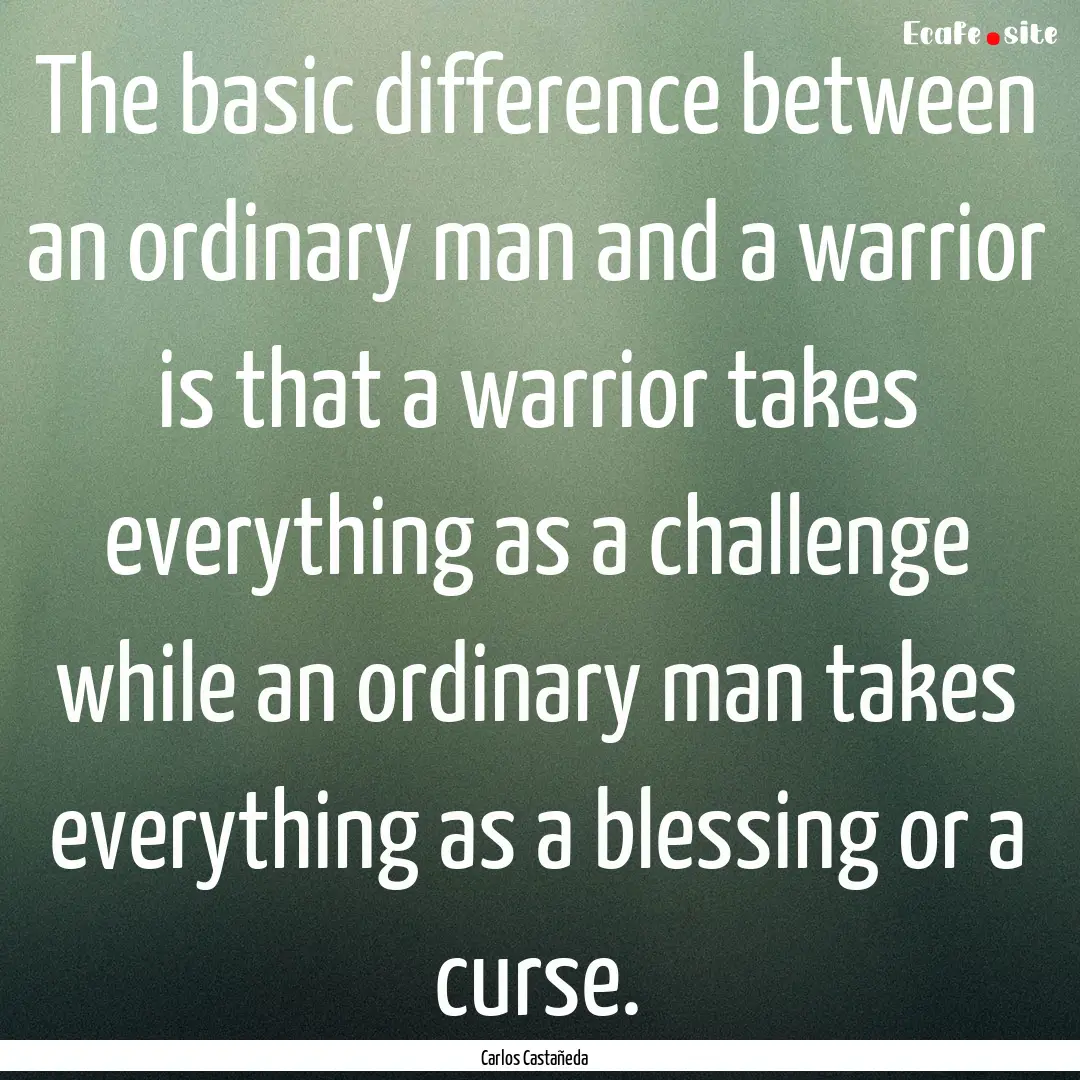 The basic difference between an ordinary.... : Quote by Carlos Castañeda