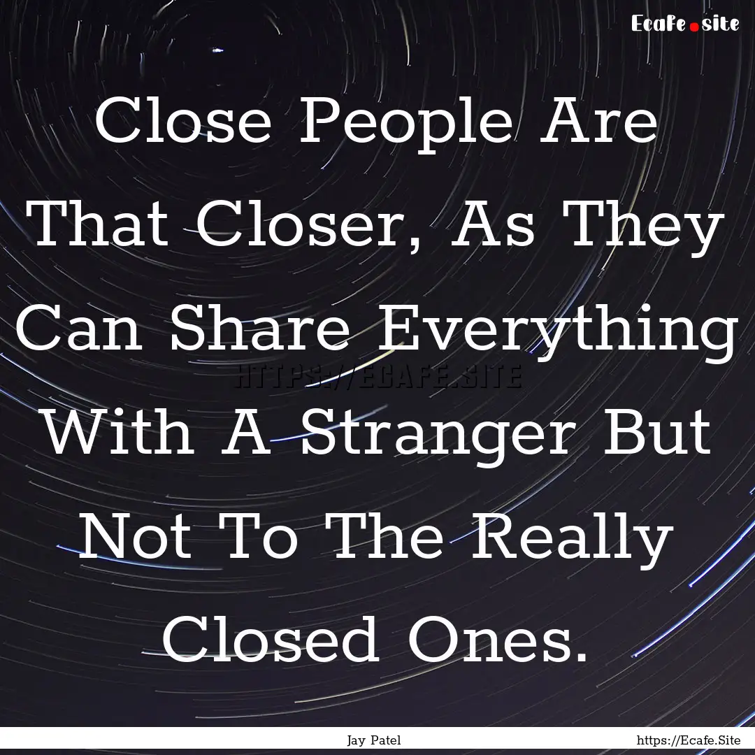 Close People Are That Closer, As They Can.... : Quote by Jay Patel