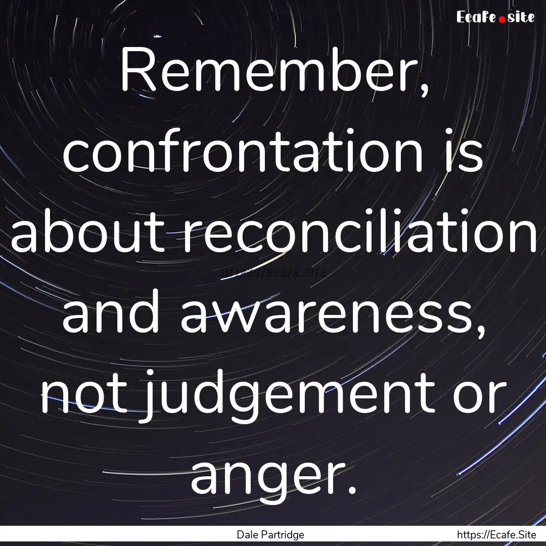 Remember, confrontation is about reconciliation.... : Quote by Dale Partridge