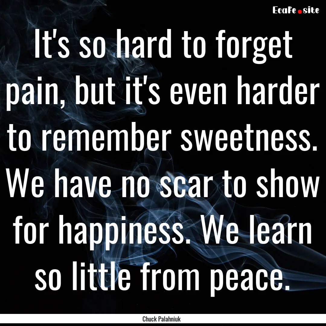 It's so hard to forget pain, but it's even.... : Quote by Chuck Palahniuk