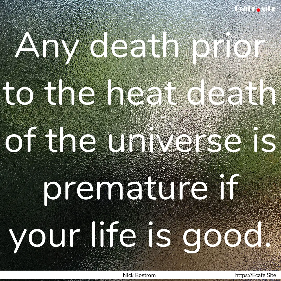 Any death prior to the heat death of the.... : Quote by Nick Bostrom