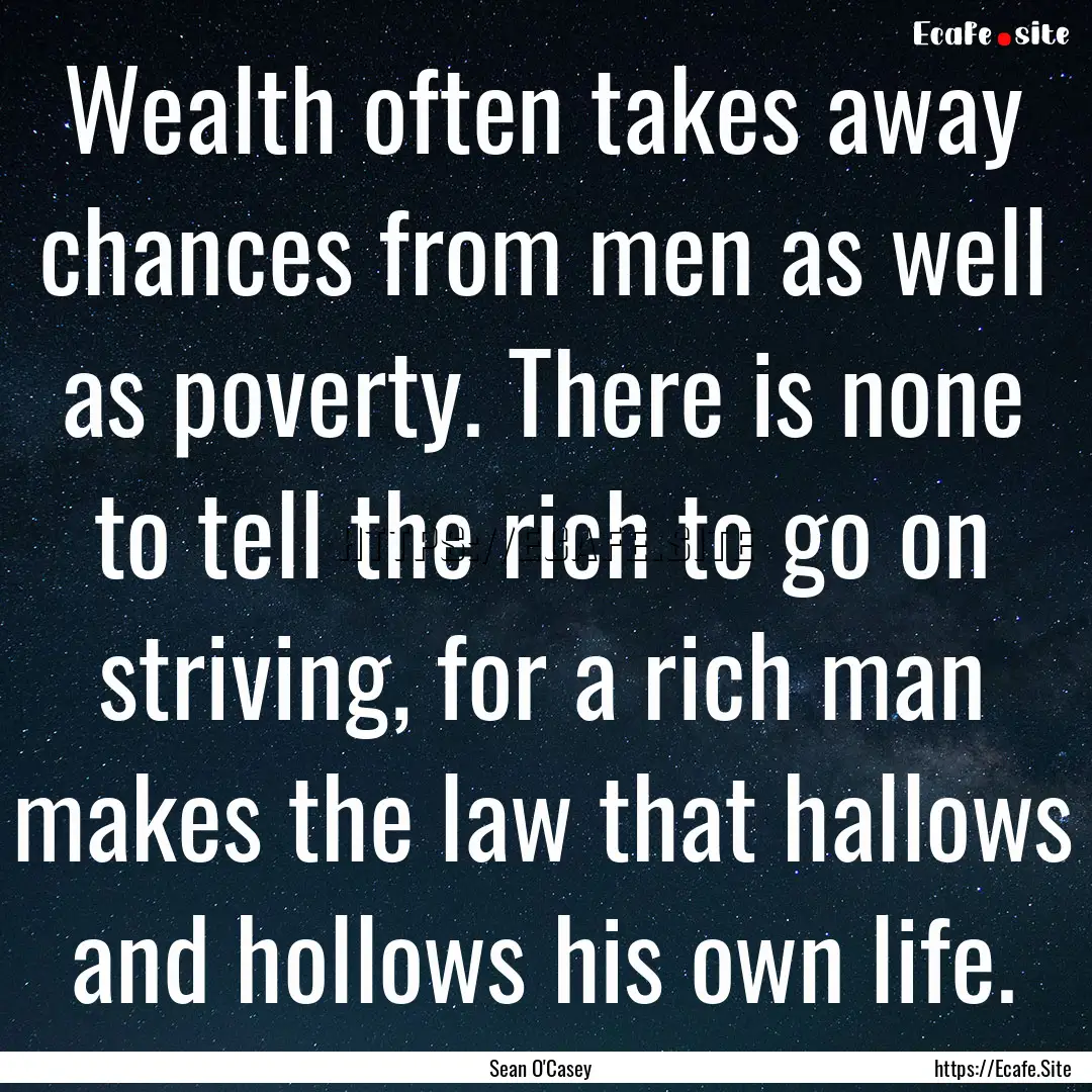 Wealth often takes away chances from men.... : Quote by Sean O'Casey