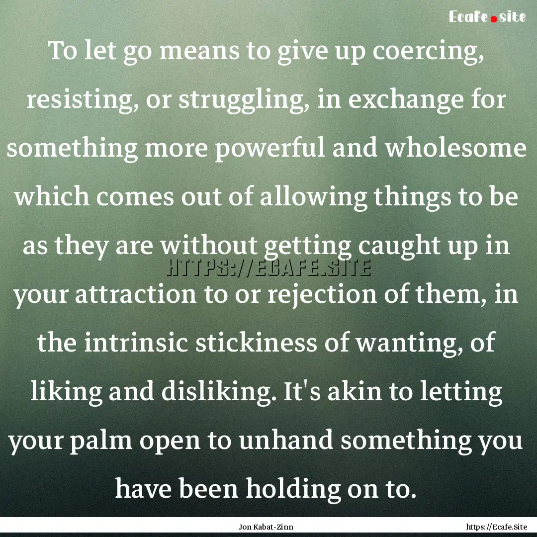 To let go means to give up coercing, resisting,.... : Quote by Jon Kabat-Zinn